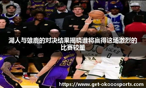 湖人与雄鹿的对决结果揭晓谁将赢得这场激烈的比赛较量